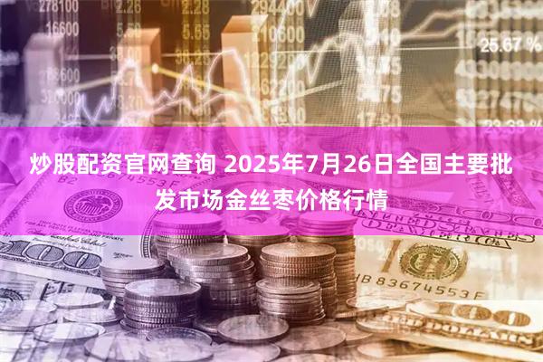 炒股配资官网查询 2025年7月26日全国主要批发市场金丝枣价格行情
